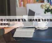 卡塔尔到加纳有直飞么（国内有直飞卡尔加里的航班吗）