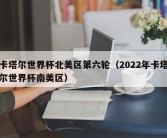 卡塔尔世界杯北美区第六轮（2022年卡塔尔世界杯南美区）