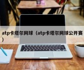 atp卡塔尔网球（atp卡塔尔网球公开赛）