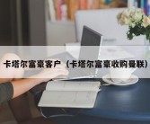 卡塔尔富豪客户（卡塔尔富豪收购曼联）