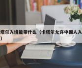 卡塔尔入境能带什么（卡塔尔允许中国人入境吗）