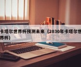 卡塔尔世界杯预测未来（2030年卡塔尔世界杯）